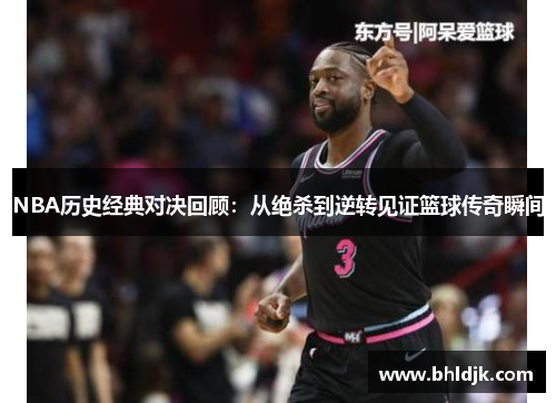 NBA历史经典对决回顾：从绝杀到逆转见证篮球传奇瞬间