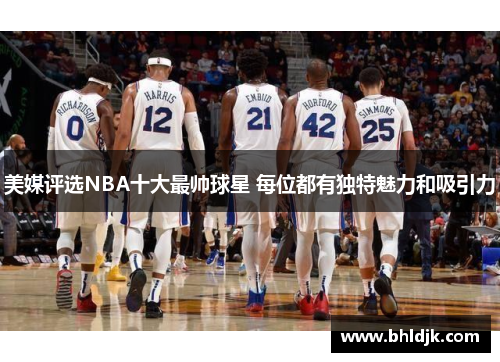 美媒评选NBA十大最帅球星 每位都有独特魅力和吸引力