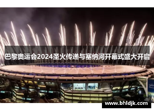 巴黎奥运会2024圣火传递与塞纳河开幕式盛大开启