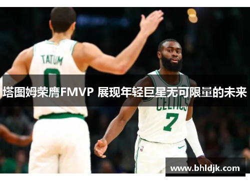 塔图姆荣膺FMVP 展现年轻巨星无可限量的未来